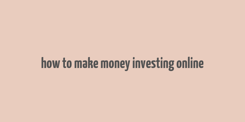 how to make money investing online