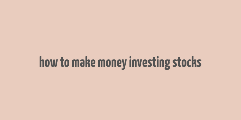 how to make money investing stocks