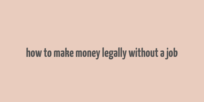 how to make money legally without a job