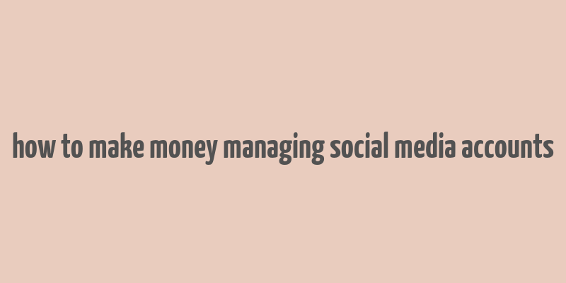 how to make money managing social media accounts