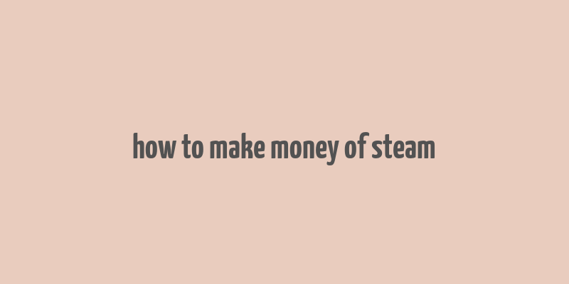 how to make money of steam