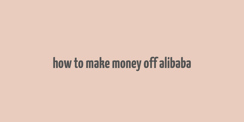 how to make money off alibaba