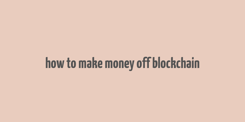 how to make money off blockchain