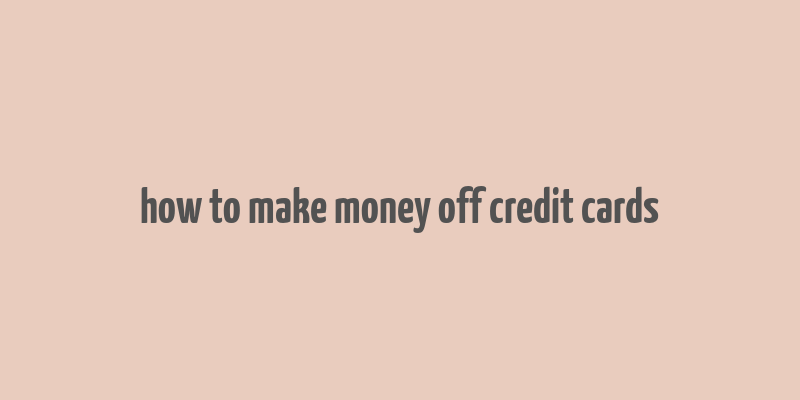 how to make money off credit cards