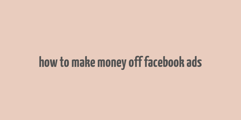 how to make money off facebook ads