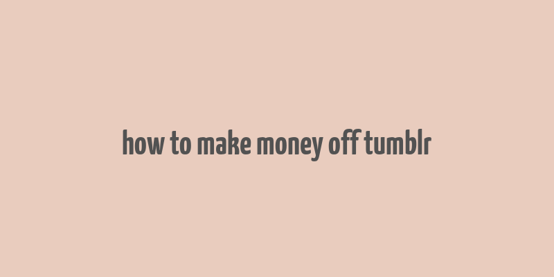 how to make money off tumblr