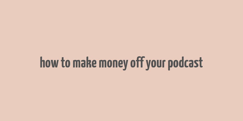 how to make money off your podcast