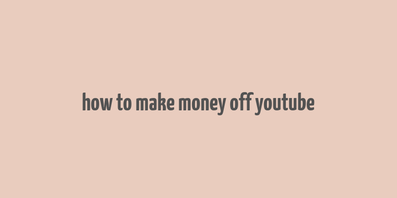 how to make money off youtube