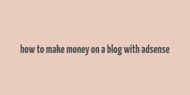 how to make money on a blog with adsense