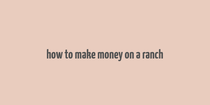 how to make money on a ranch