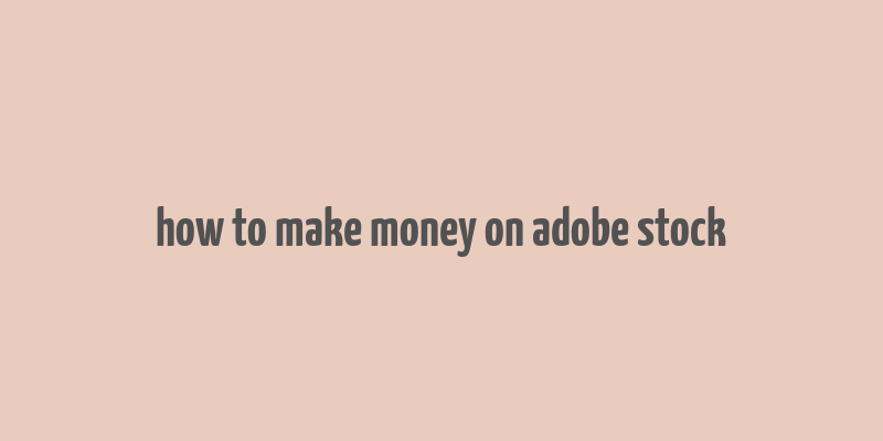 how to make money on adobe stock