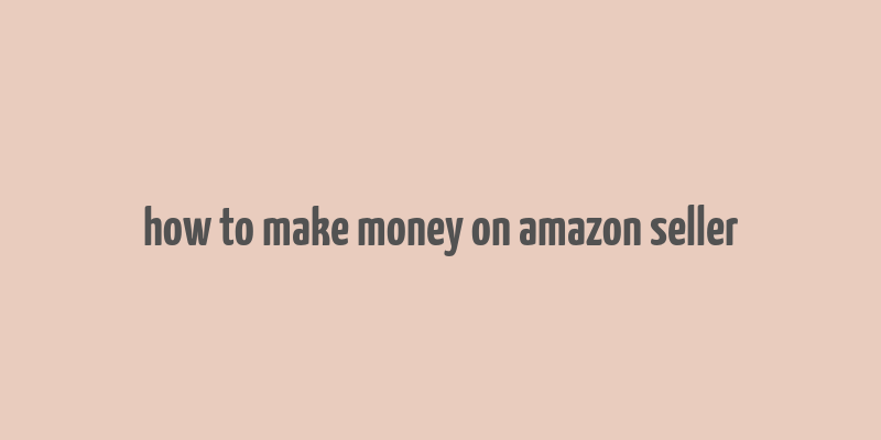 how to make money on amazon seller