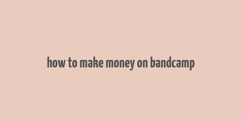 how to make money on bandcamp