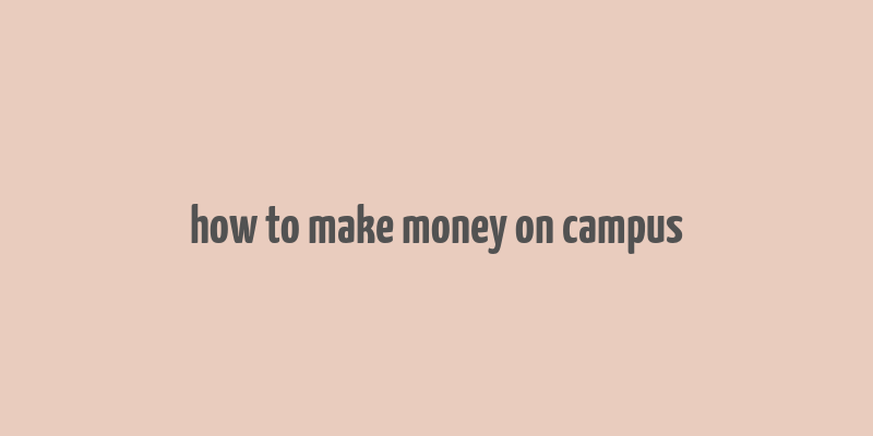 how to make money on campus