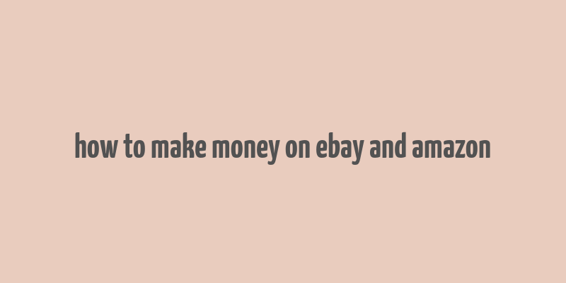 how to make money on ebay and amazon