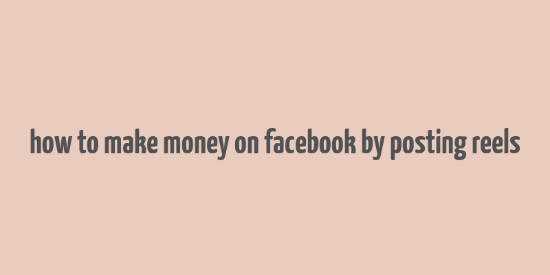 how to make money on facebook by posting reels