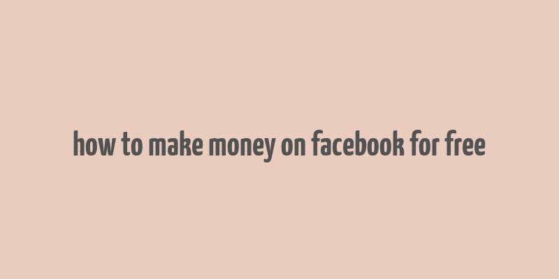 how to make money on facebook for free