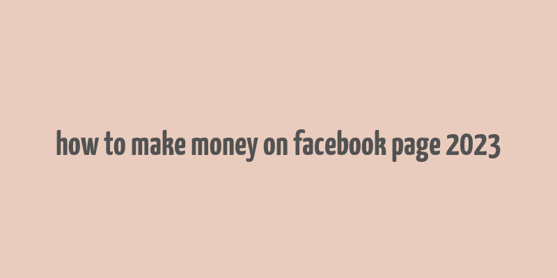 how to make money on facebook page 2023