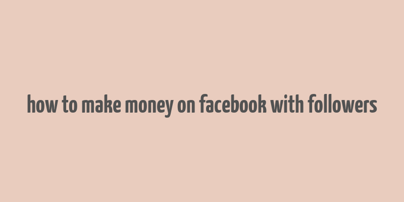 how to make money on facebook with followers