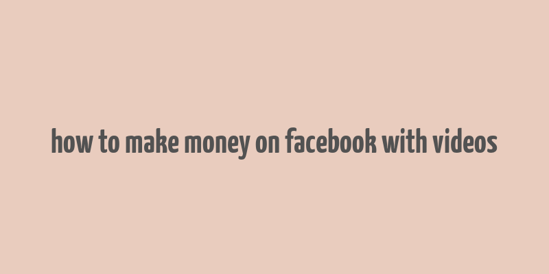 how to make money on facebook with videos