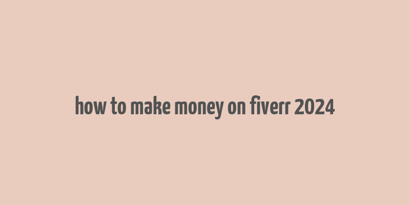 how to make money on fiverr 2024