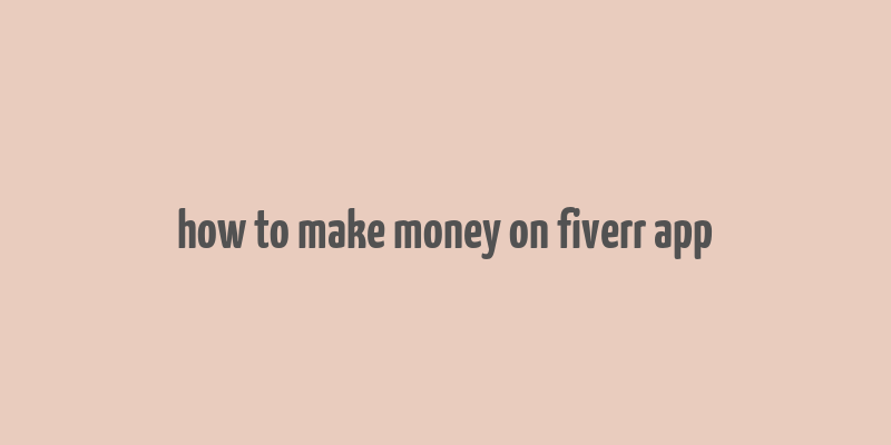 how to make money on fiverr app