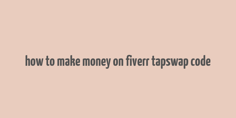 how to make money on fiverr tapswap code