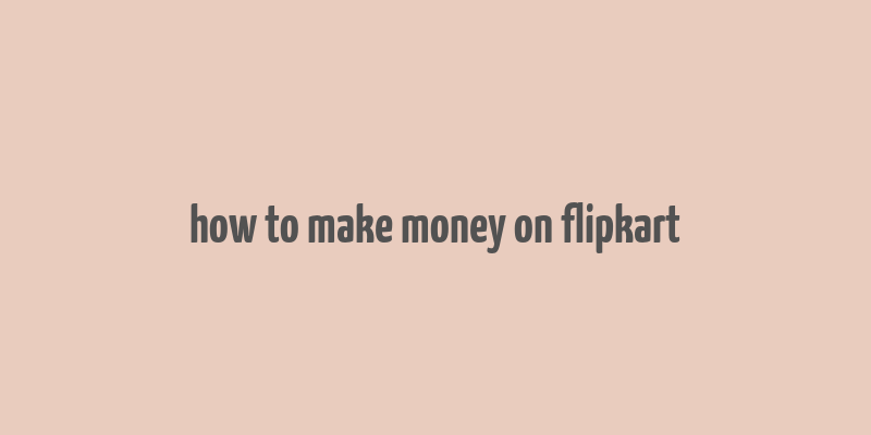 how to make money on flipkart