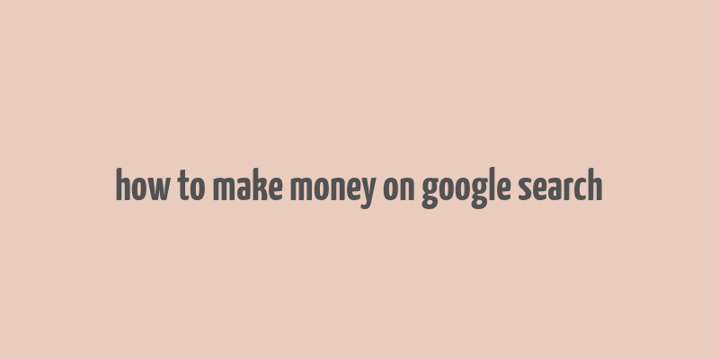 how to make money on google search