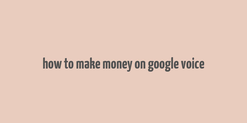 how to make money on google voice