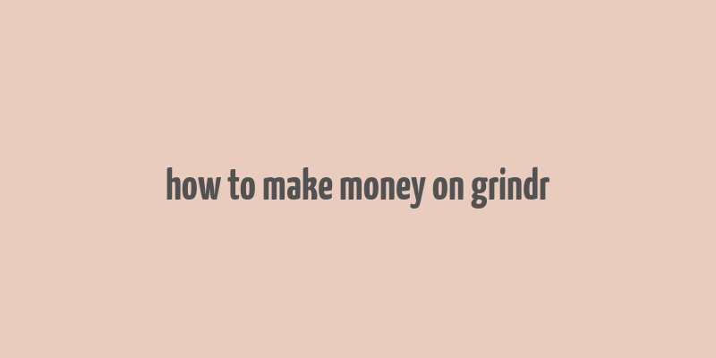 how to make money on grindr