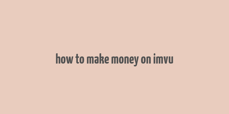 how to make money on imvu