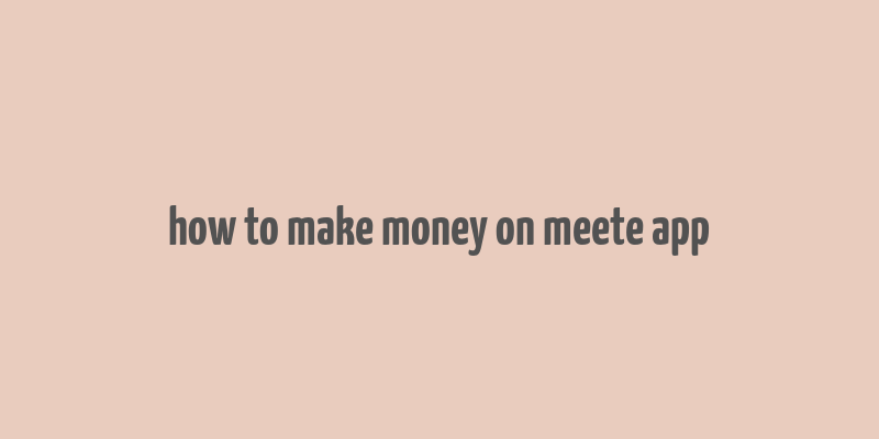 how to make money on meete app