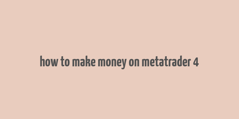 how to make money on metatrader 4