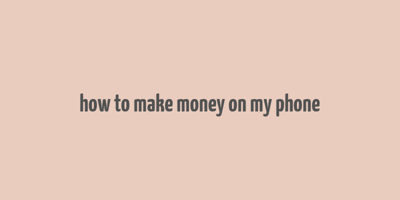 how to make money on my phone