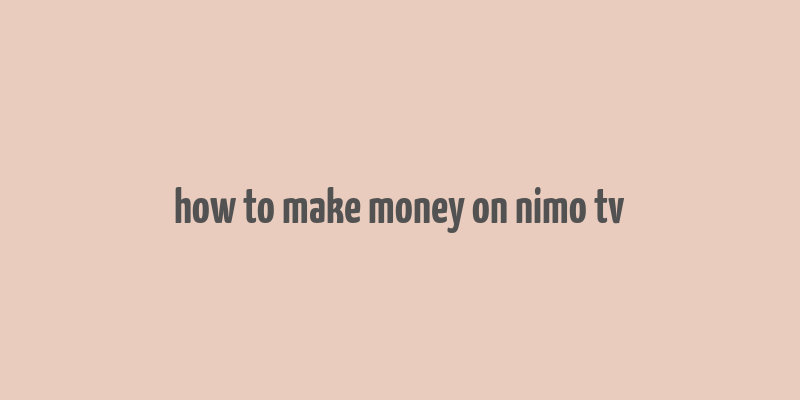 how to make money on nimo tv