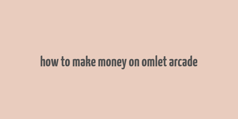 how to make money on omlet arcade