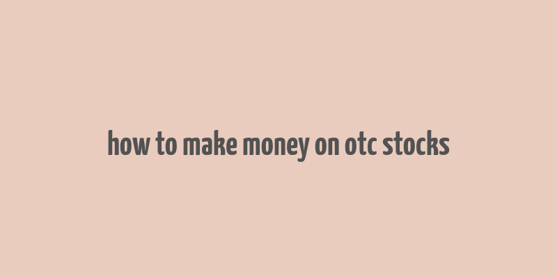 how to make money on otc stocks