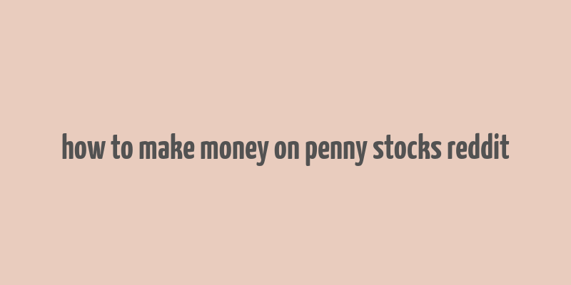 how to make money on penny stocks reddit