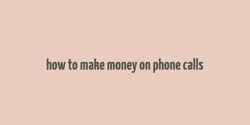 how to make money on phone calls