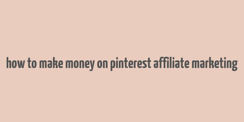 how to make money on pinterest affiliate marketing