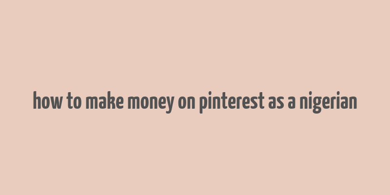 how to make money on pinterest as a nigerian