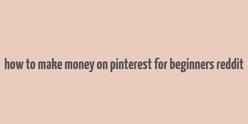 how to make money on pinterest for beginners reddit