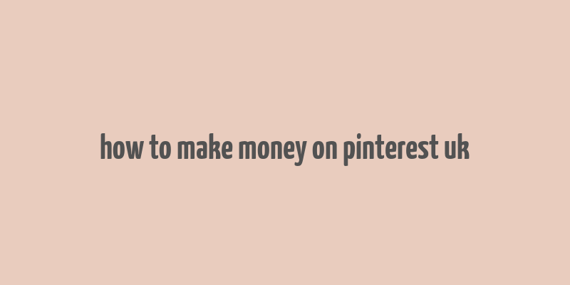 how to make money on pinterest uk