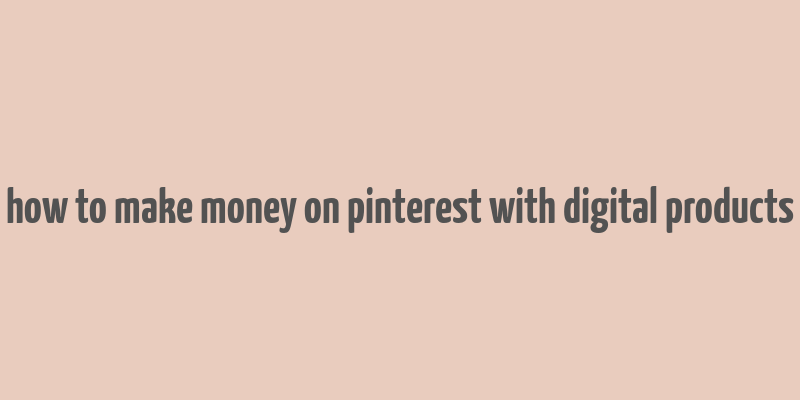 how to make money on pinterest with digital products