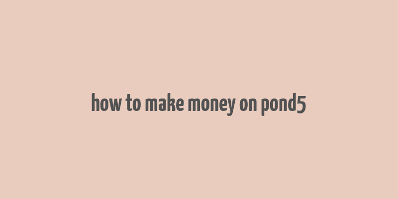 how to make money on pond5