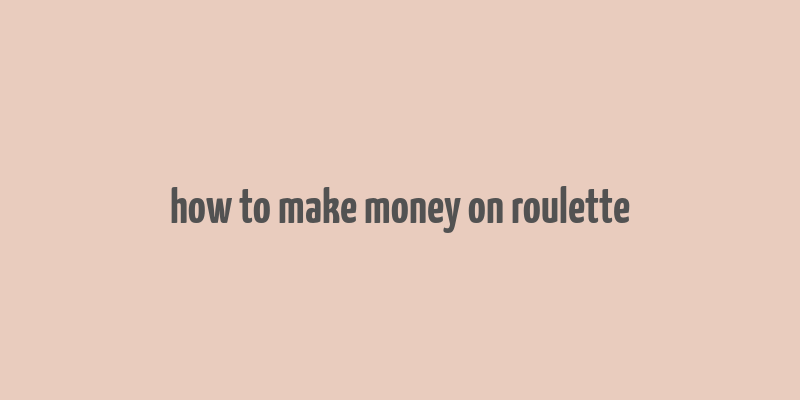 how to make money on roulette