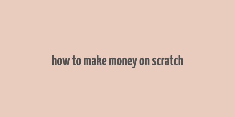 how to make money on scratch