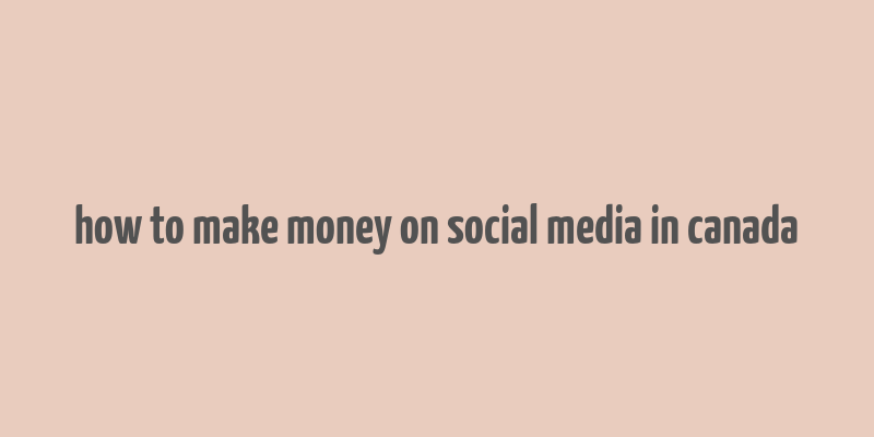 how to make money on social media in canada