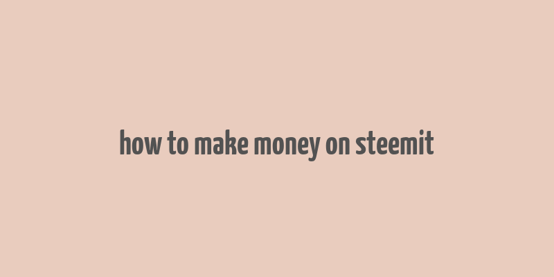 how to make money on steemit